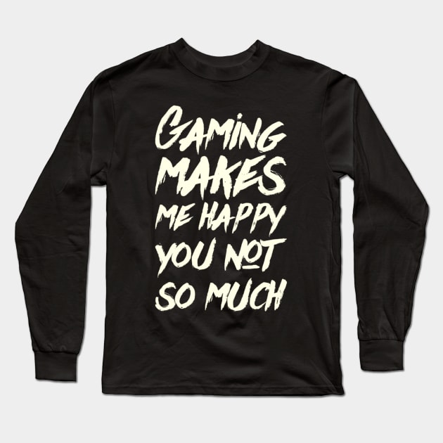 Gaming Makes Me Happy You Not So Much, gamer clothing, merch, apparel Long Sleeve T-Shirt by TSHIRT PLACE